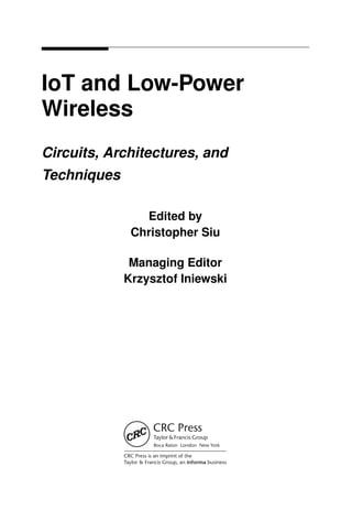 IoT and Low-Power
Wireless
Circuits, Architectures, and
Techniques
Edited by
Christopher Siu
Managing Editor
Krzysztof Iniewski
 
