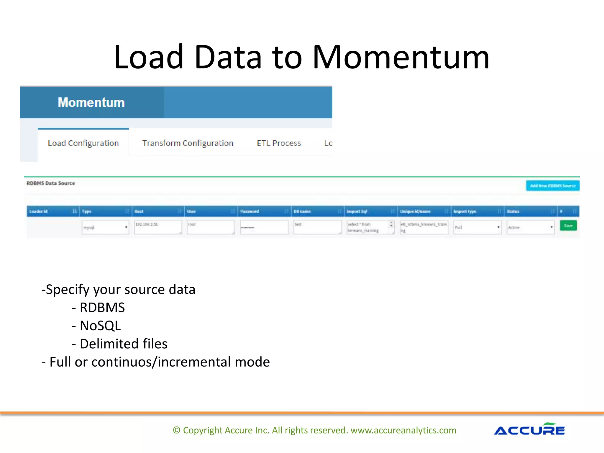 Load Data to Momentum
© Copyright Accure Inc. All rights reserved. www.accureanalytics.com
-Specify your source data
- RDBMS
- NoSQL
- Delimited files
- Full or continuos/incremental mode
 
