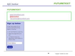 Copyright : Futuretext Ltd. London36
Ajit Jaokar
-
www.futuretext.com
@AjitJaokar
ajit.jaokar@futuretext.com
 