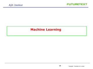 Copyright : 22 Futuretext Ltd. London 
Ajit Jaokar 
Machine Learning 
 