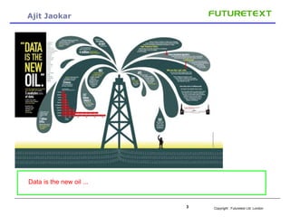 Copyright : 3 Futuretext Ltd. London 
Ajit Jaokar 
- 
Data is the new oil ... 
 