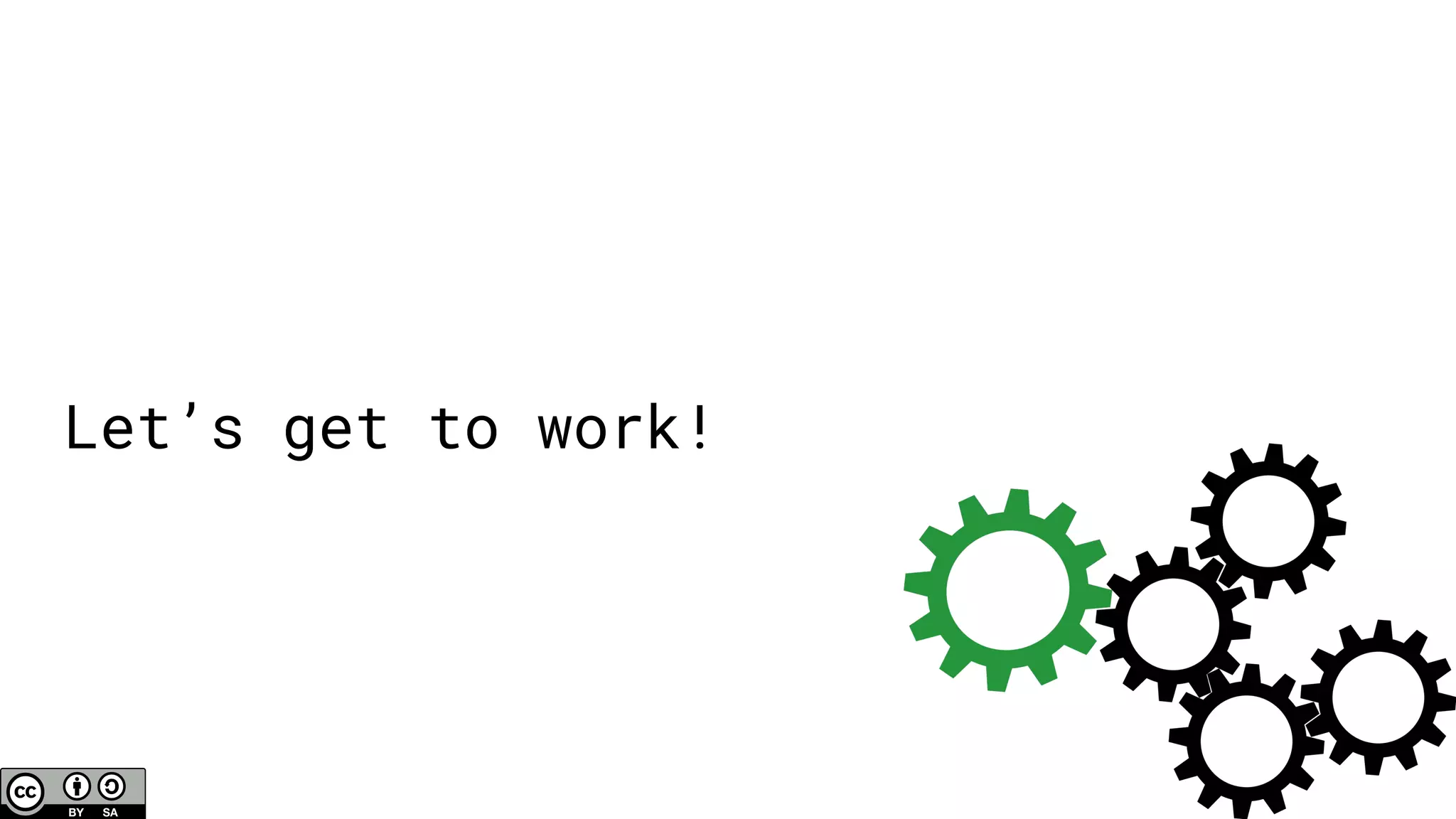 Let’s get to work!
 