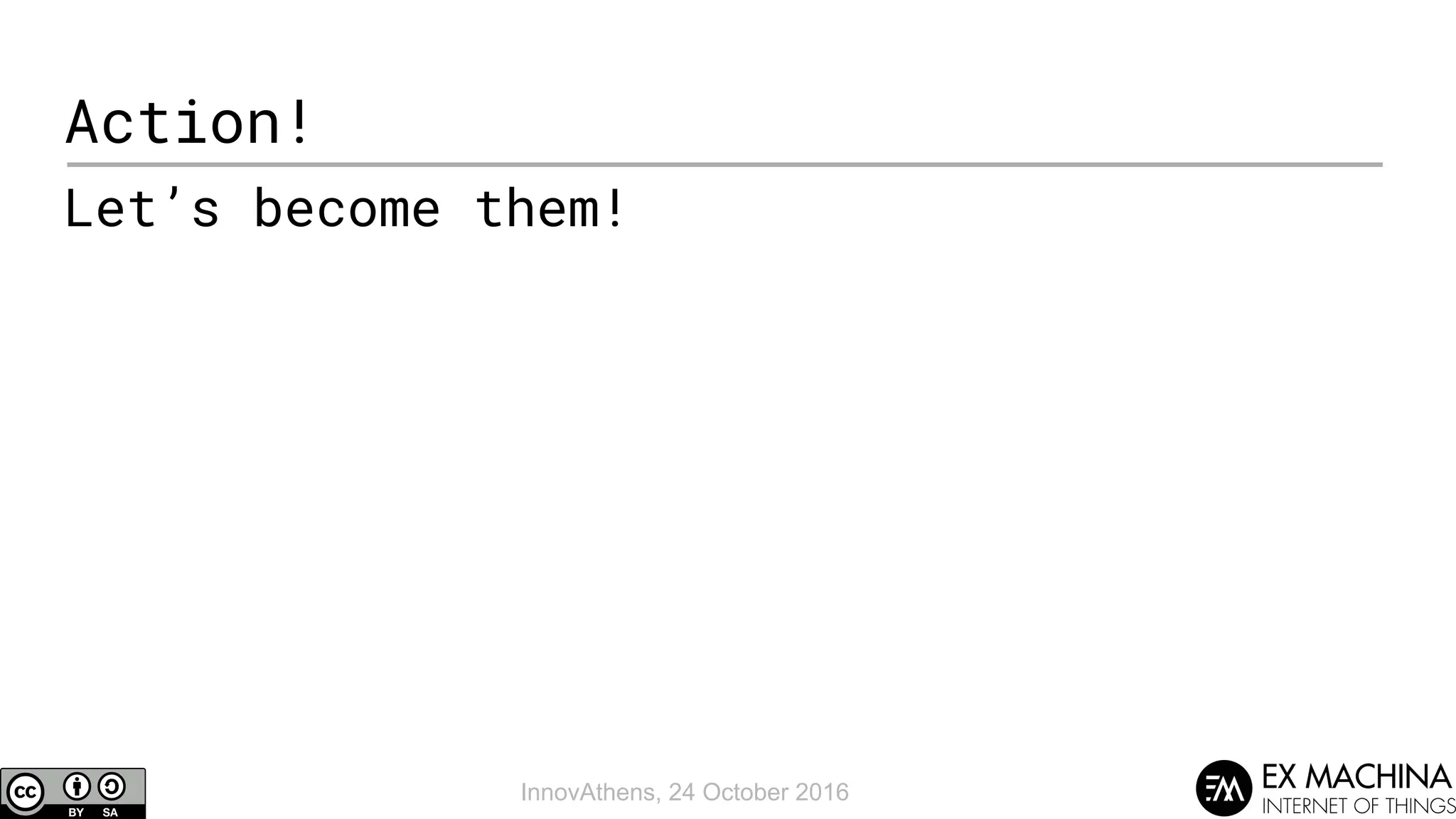 InnovAthens, 24 October 2016
Action!
Let’s become them!
 