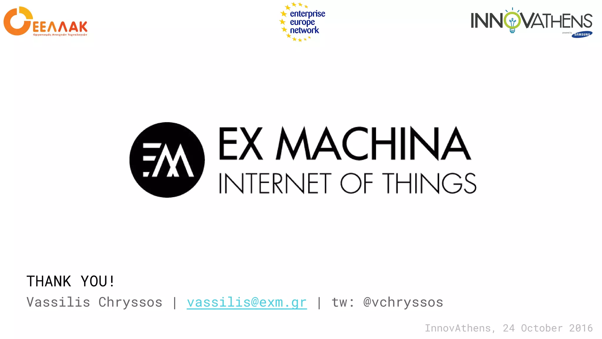 THANK YOU!
Vassilis Chryssos | vassilis@exm.gr | tw: @vchryssos
InnovAthens, 24 October 2016
 