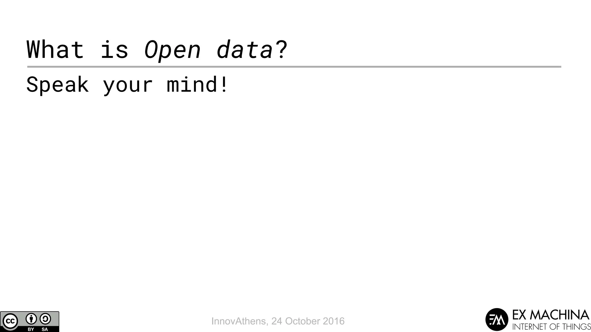 InnovAthens, 24 October 2016
What is Open data?
Speak your mind!
 