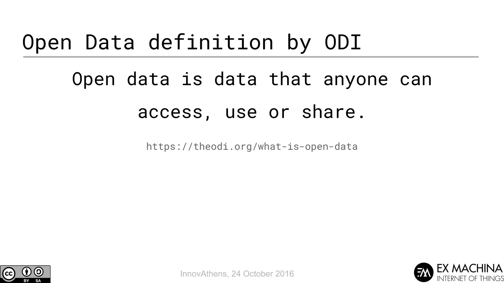 InnovAthens, 24 October 2016
Open Data definition by ODI
Open data is data that anyone can
access, use or share.
https://theodi.org/what-is-open-data
 