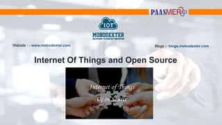 Website : - www.mobodexter.com Blogs :- blogs.mobodexter.com
Internet Of Things and Open Source
 