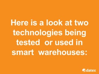 Here is a look at two
technologies being
tested or used in
smart warehouses:
 