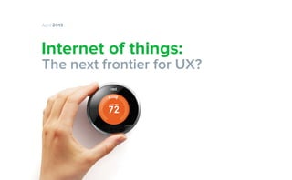 April 2013

Internet of things:

The next frontier for UX?

 