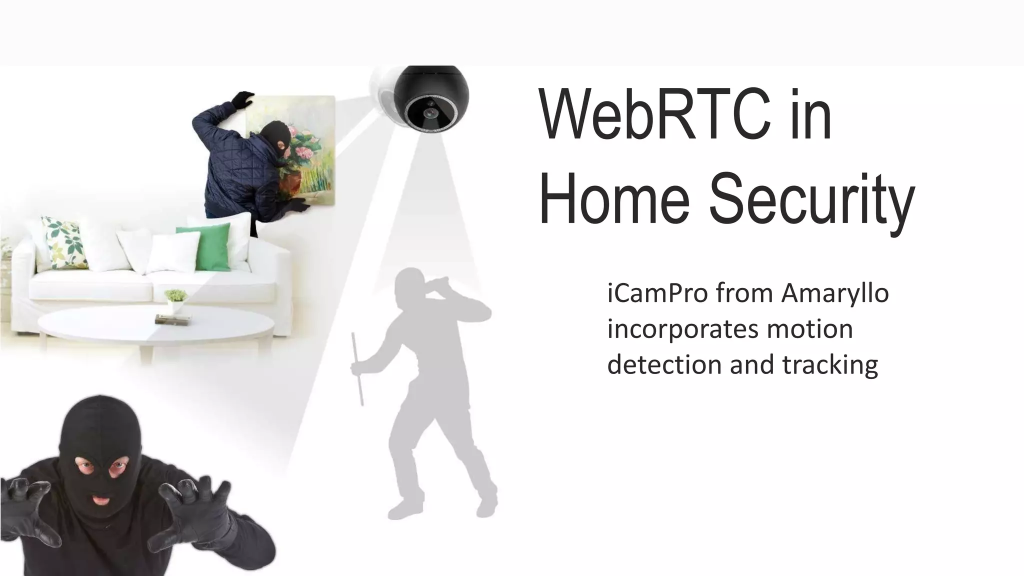 WebRTC in
Home Security
iCamPro from Amaryllo
incorporates motion
detection and tracking
 
