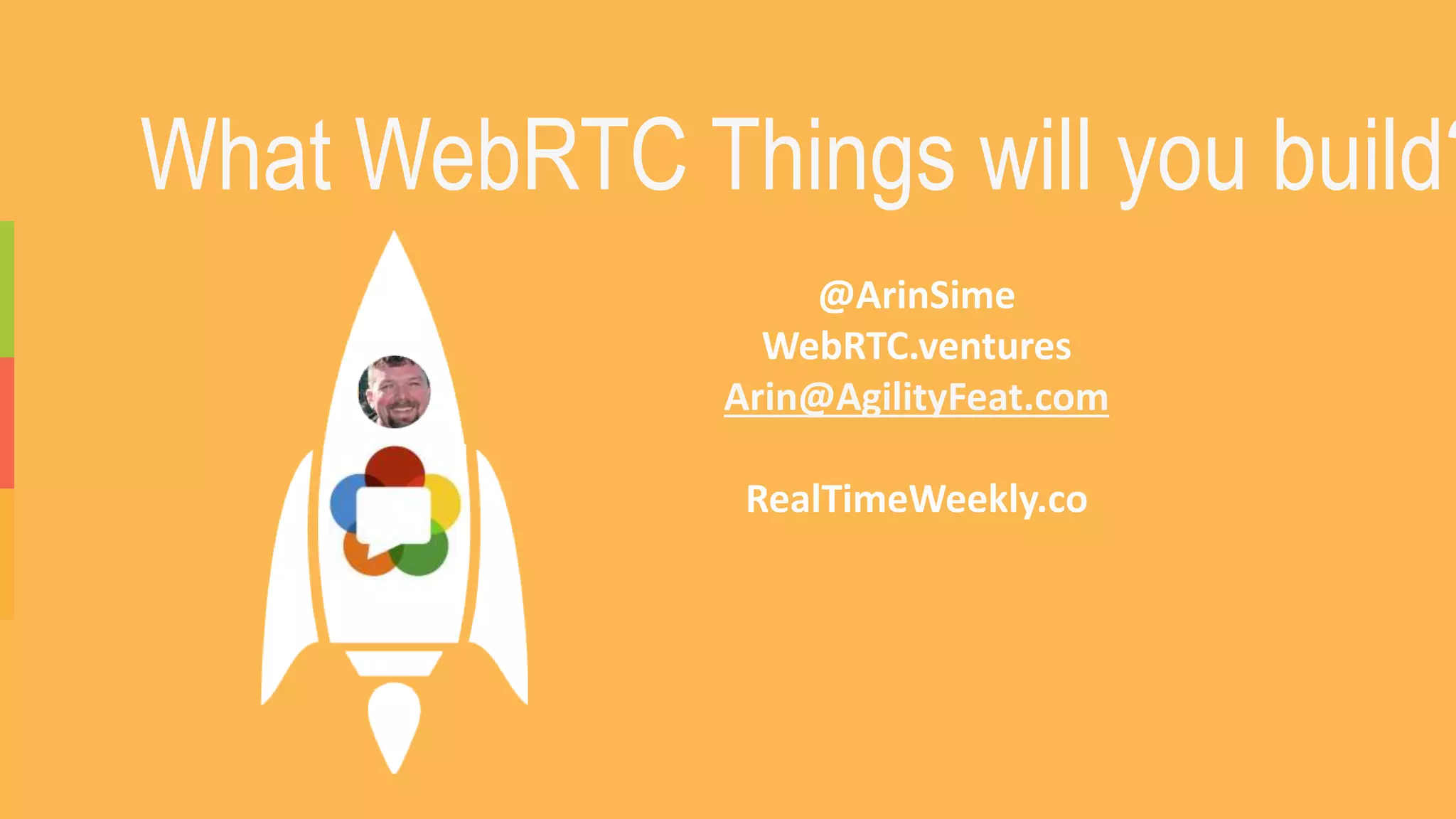 @ArinSime
WebRTC.ventures
Arin@AgilityFeat.com
RealTimeWeekly.co
What WebRTC Things will you build?
 