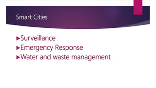 Smart Cities
Surveillance
Emergency Response
Water and waste management
 