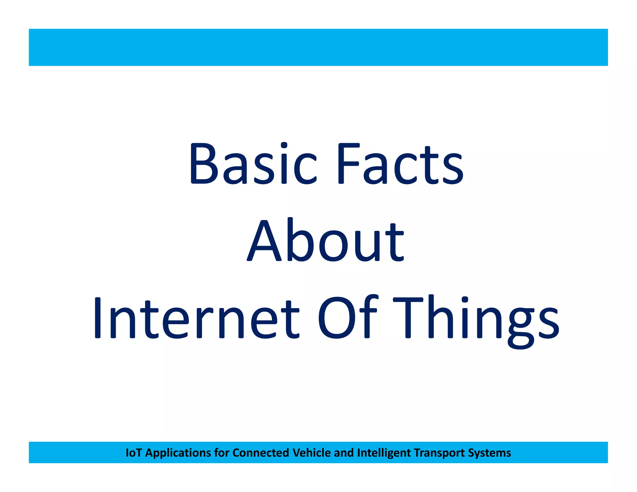 Basic Facts
About
IoT Applications for Connected Vehicle and Intelligent Transport Systems
About
Internet Of Things
 