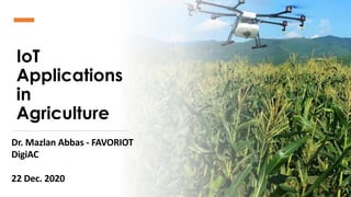favoriot
IoT
Applications
in
Agriculture
Dr. Mazlan Abbas - FAVORIOT
DigiAC
22 Dec. 2020
 