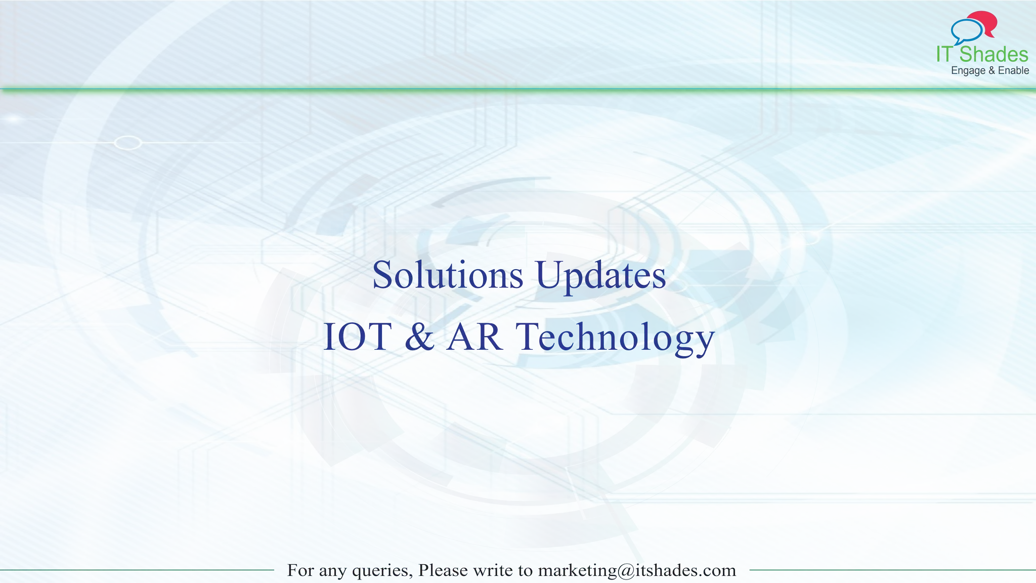 IT Shades
Engage & Enable
For any queries, Please write to marketing@itshades.com
Solutions Updates
IOT & AR Technology
 