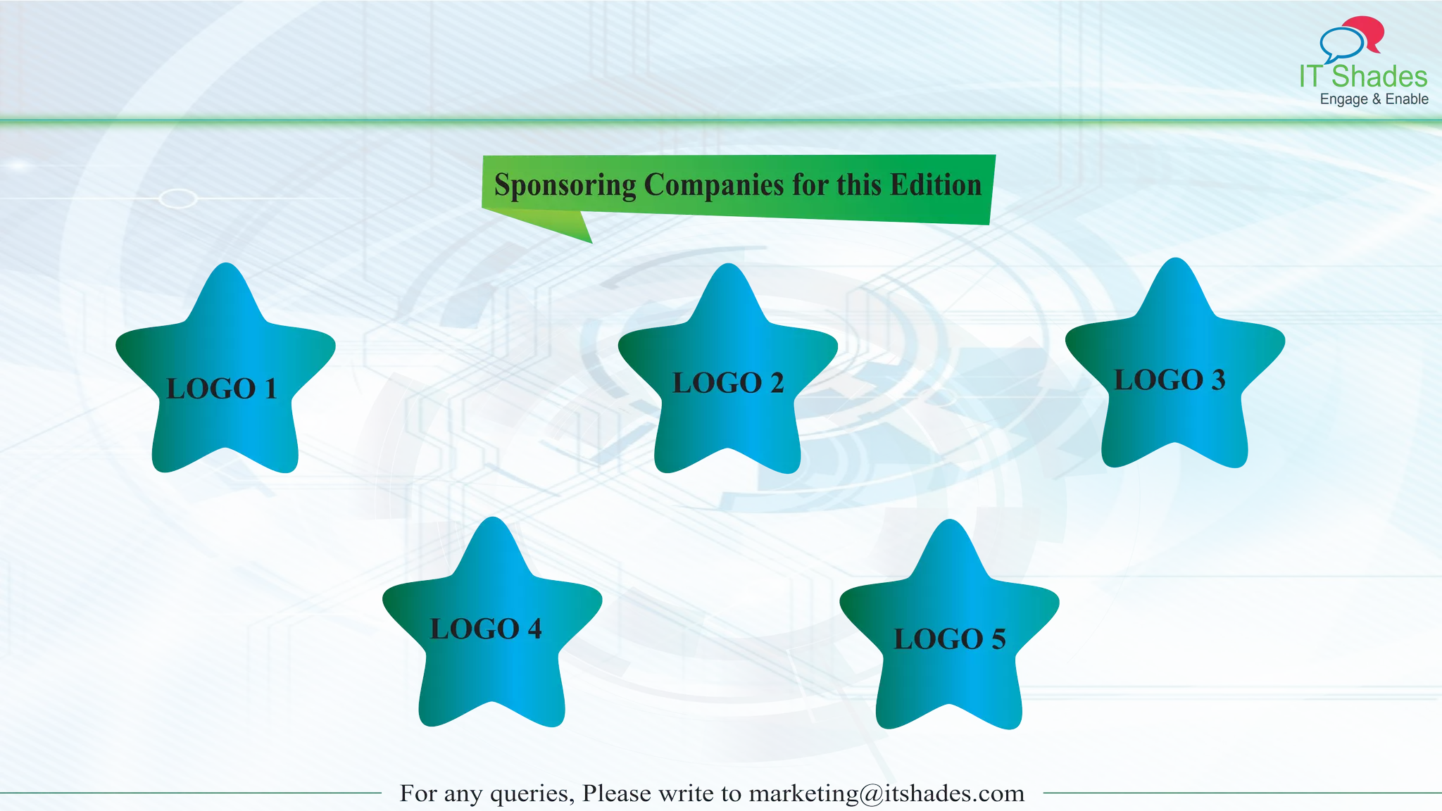 IT Shades
Engage & Enable
For any queries, Please write to marketing@itshades.com
Sponsoring Companies for this Edition
LOGO 1 LOGO 2 LOGO 3
LOGO 4 LOGO 5
 