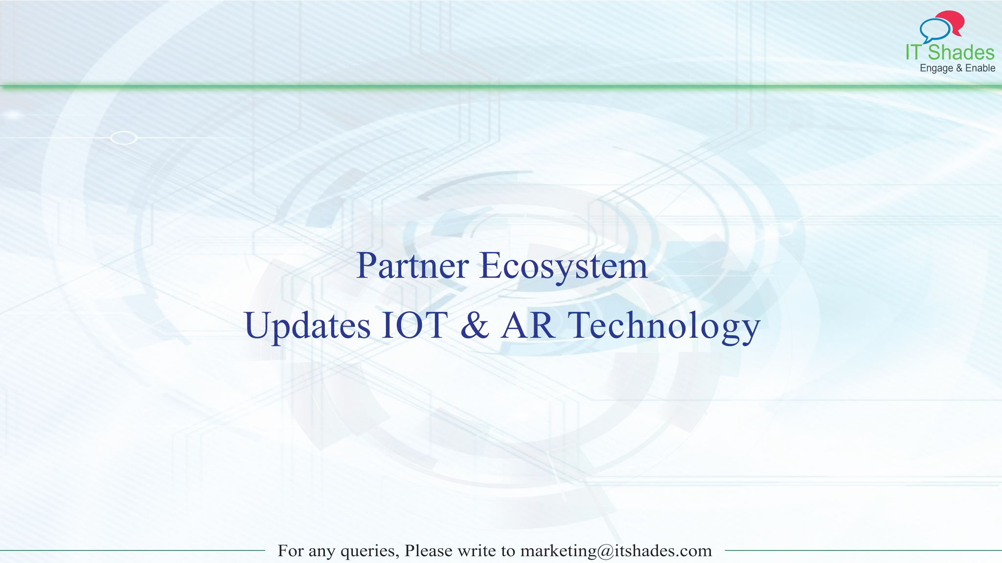 IT Shades
Engage & Enable
For any queries, Please write to marketing@itshades.com
Partner Ecosystem
Updates IOT & AR Technology
 