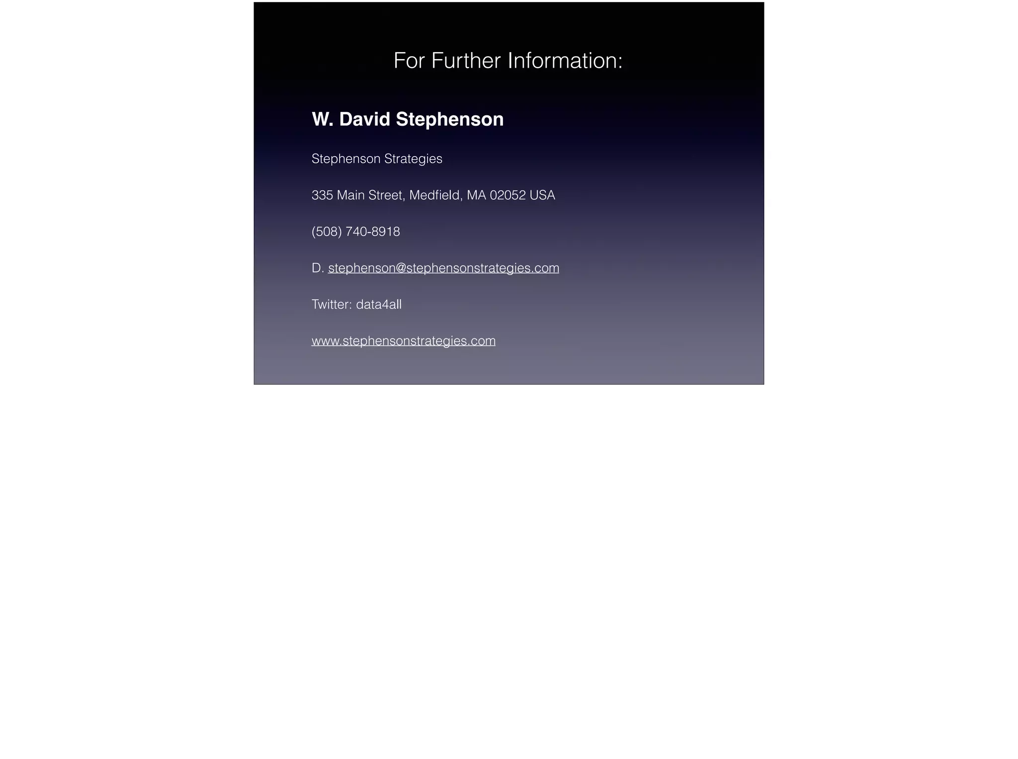 For Further Information:
W. David Stephenson
Stephenson Strategies
335 Main Street, Medﬁeld, MA 02052 USA
(508) 740-8918
D. stephenson@stephensonstrategies.com
Twitter: data4all
www.stephensonstrategies.com
 
