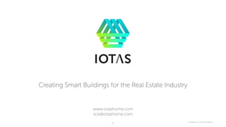 IOTAS CONFIDENTIAL. ALL RIGHTS RESERVED. ©@IOTASHOME
Creating Smart Homes with the Real Estate Industry
www.iotashome.com
sce@iotashome.com
 
