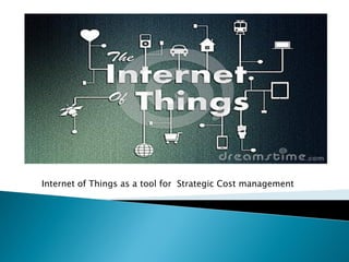 Internet of Things as a tool for Strategic Cost management
 