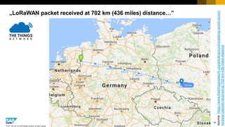 34
© 2017 SAP SE or an SAP affiliate company. All rights reserved.
„LoRaWAN packet received at 702 km (436 miles) distance…”
source:https://www.thethingsnetwork.org/article/ground-breaking-world-record-
lorawan-packet-received-at-702-km-436-miles-distance
 