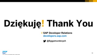 106
© 2017 SAP SE or an SAP affiliate company. All rights reserved.
Dziękuję! Thank You
// SAP Developer Relations
developers.sap.com
@Sygyzmundovych
 