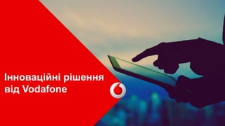 Інноваційні рішення
від Vodafone
 