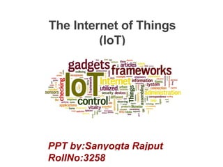 The Internet of Things
(IoT)
PPT by:Sanyogta Rajput
RollNo:3258
 