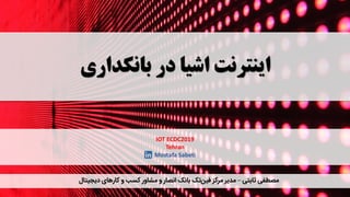 ‫ا‬‫ﯾ‬‫ﻨ‬‫ﺘ‬‫ﺮ‬‫ﻧ‬‫ﺖ‬‫ا‬‫ﺷ‬‫ﯿ‬‫ﺎ‬‫د‬‫ر‬‫ﺑ‬‫ﺎ‬‫ﻧ‬‫ﮑ‬‫ﺪ‬‫ا‬‫ر‬‫ي‬
IOT ECDC2019
Tehran
Mostafa Sabeti
‫ﻣ‬‫ﺼ‬‫ﻄ‬‫ﻔ‬‫ﯽ‬‫ﺛ‬‫ﺎ‬‫ﺑ‬‫ﺘ‬‫ﯽ‬–‫ﻣ‬‫ﺪ‬‫ﯾ‬‫ﺮ‬‫ﻣ‬‫ﺮ‬‫ﮐ‬‫ﺰ‬‫ﻓ‬‫ﯿ‬‫ﻦ‬‫ﺗ‬‫ﮏ‬‫ﺑ‬‫ﺎ‬‫ﻧ‬‫ﮏ‬‫ا‬‫ﻧ‬‫ﺼ‬‫ﺎ‬‫ر‬‫و‬‫ﻣ‬‫ﺸ‬‫ﺎ‬‫و‬‫ر‬‫ﮐ‬‫ﺴ‬‫ﺐ‬‫و‬‫ﮐ‬‫ﺎ‬‫ر‬‫ﻫ‬‫ﺎ‬‫ی‬‫د‬‫ﯾ‬‫ﺠ‬‫ﯿ‬‫ﺘ‬‫ﺎ‬‫ل‬
 