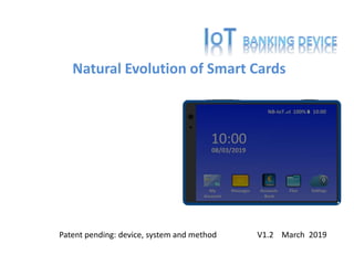Natural Evolution of Smart Cards
Patent pending: device, system and method V1.2 March 2019
 