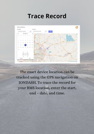 Trace Record
The exact device location can be
tracked using the GPS navigation on
IONDASH. To trace the record for
your BMS location, enter the start,
end – date, and time.
 