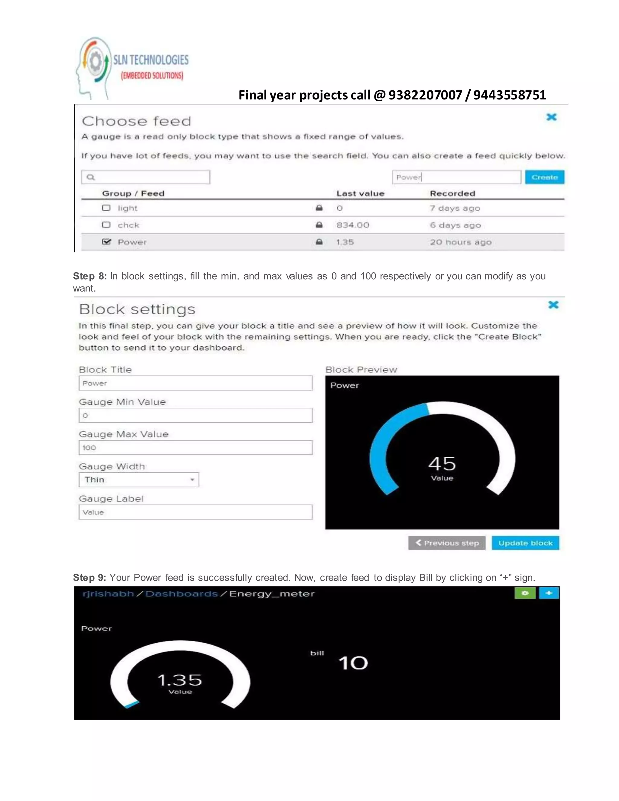 Final year projects call @ 9382207007 /9443558751
Step 8: In block settings, fill the min. and max values as 0 and 100 respectively or you can modify as you
want.
Step 9: Your Power feed is successfully created. Now, create feed to display Bill by clicking on “+” sign.
 