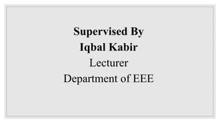 Supervised By
Iqbal Kabir
Lecturer
Department of EEE
 