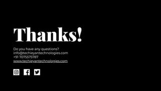 Thanks!
Thanks!
Do you have any questions?
info@techieyantechnologies.com
+91 7075575787
www.techieyantechnologies.com
Do you have any questions?
info@techieyantechnologies.com
+91 7075575787
www.techieyantechnologies.com
 