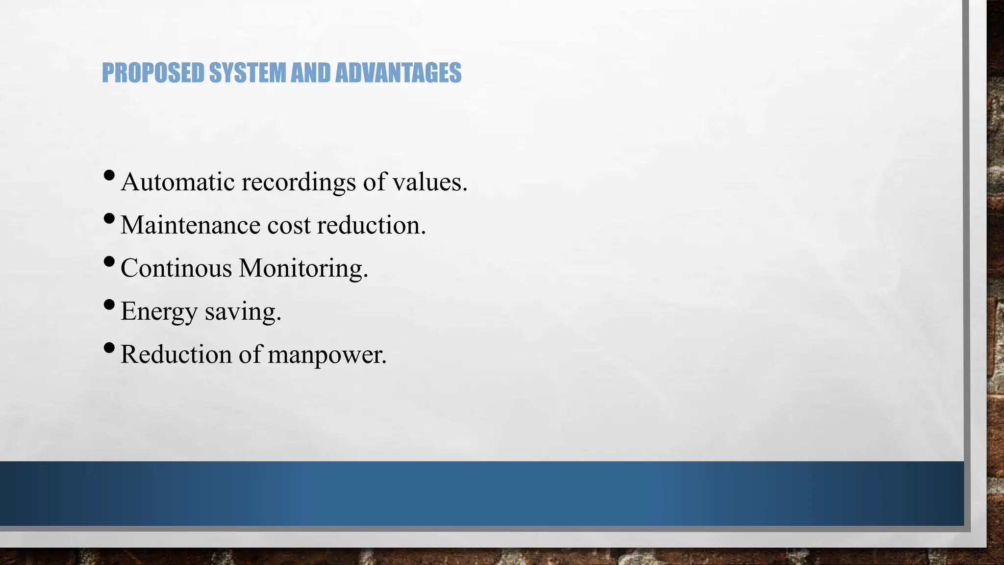 PROPOSED SYSTEM AND ADVANTAGES
•Automatic recordings of values.
•Maintenance cost reduction.
•Continous Monitoring.
•Energy saving.
•Reduction of manpower.
 