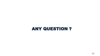 21
ANY QUESTION ?
 