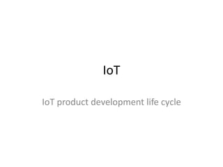 IoT
IoT product development life cycle
 