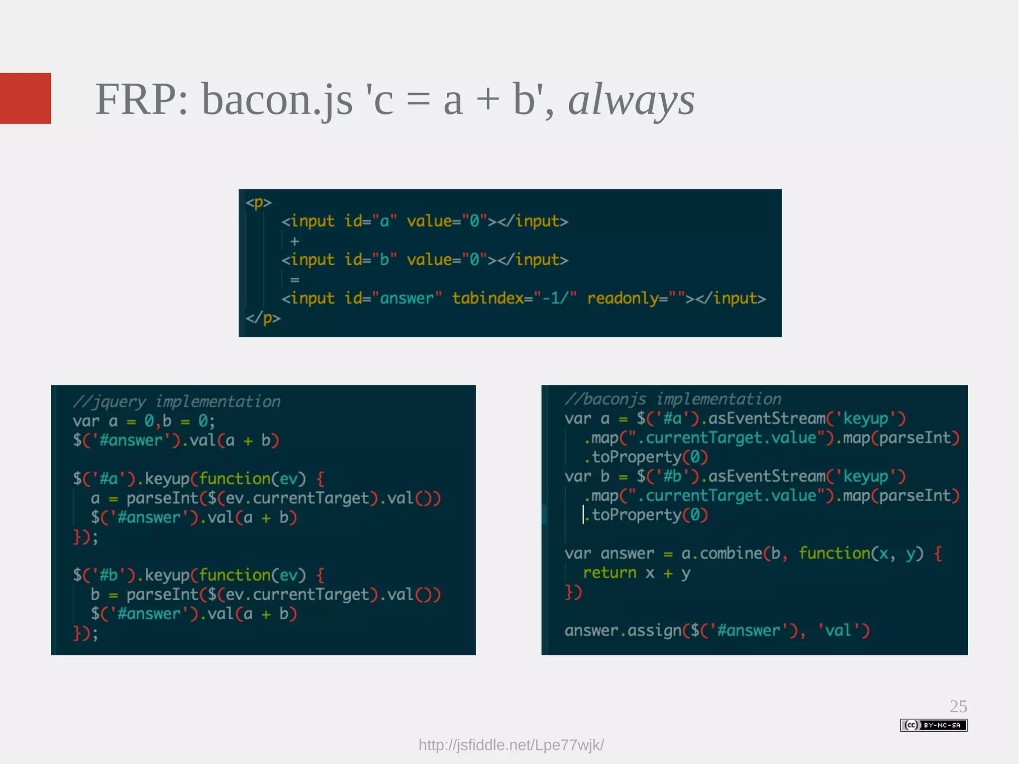 25 FRP: bacon.js 'c = a + b', always http://jsfiddle.net/Lpe77wjk/ 