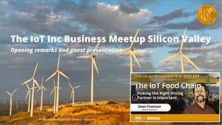 The IoT Inc Business Meetup Silicon Valley
Opening remarks and guest presentation
Bruce Sinclair (Organizer): bruce@iot-inc.com
 