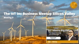 The IoT Inc Business Meetup Silicon Valley
Meeting 8
April 2015 Bruce Sinclair (Organizer): bruce@iot-inc.com
 