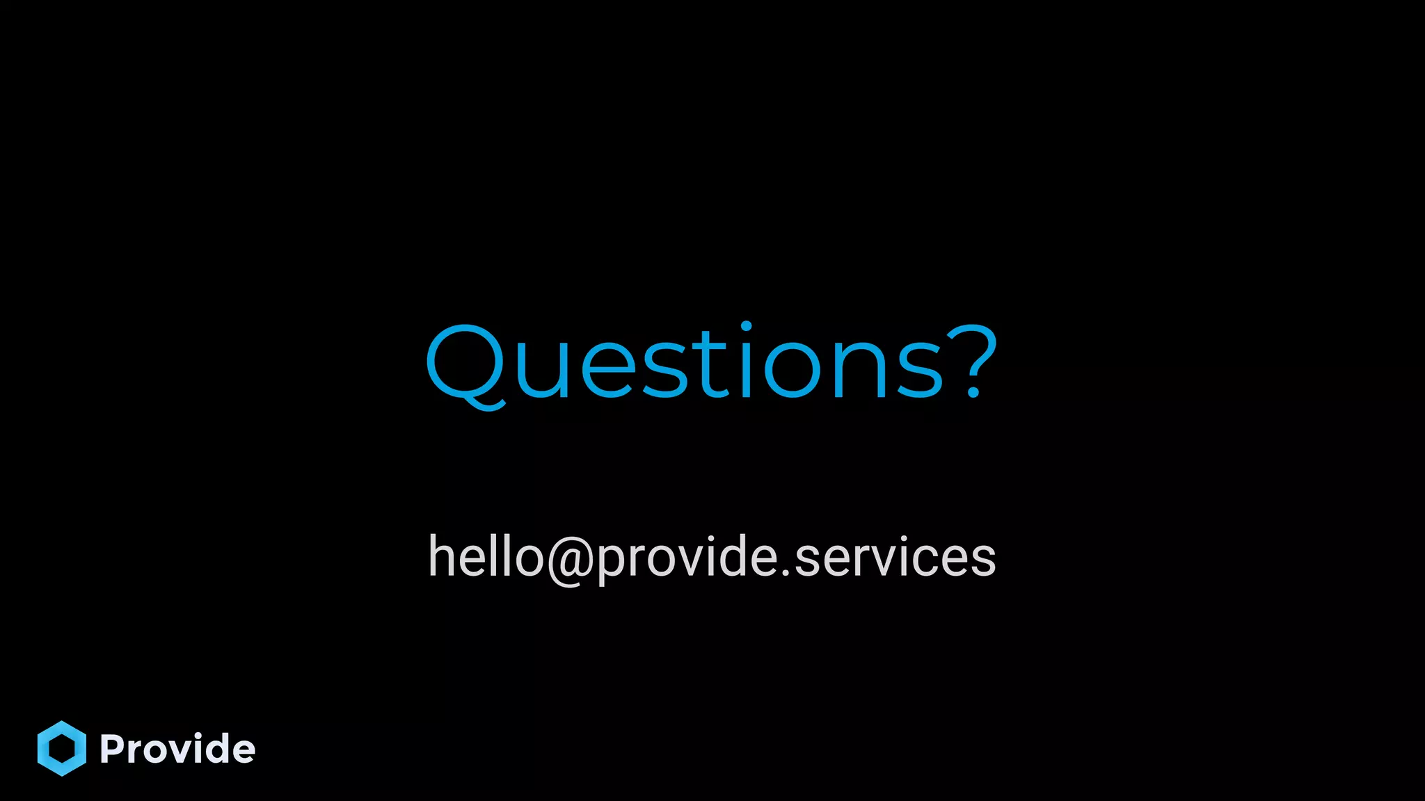 hello@provide.services Questions? 