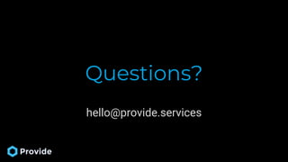 hello@provide.services
Questions?
 