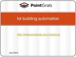 http://www.pointgrab.com/solutions/
Iot building automation
June 2016
 