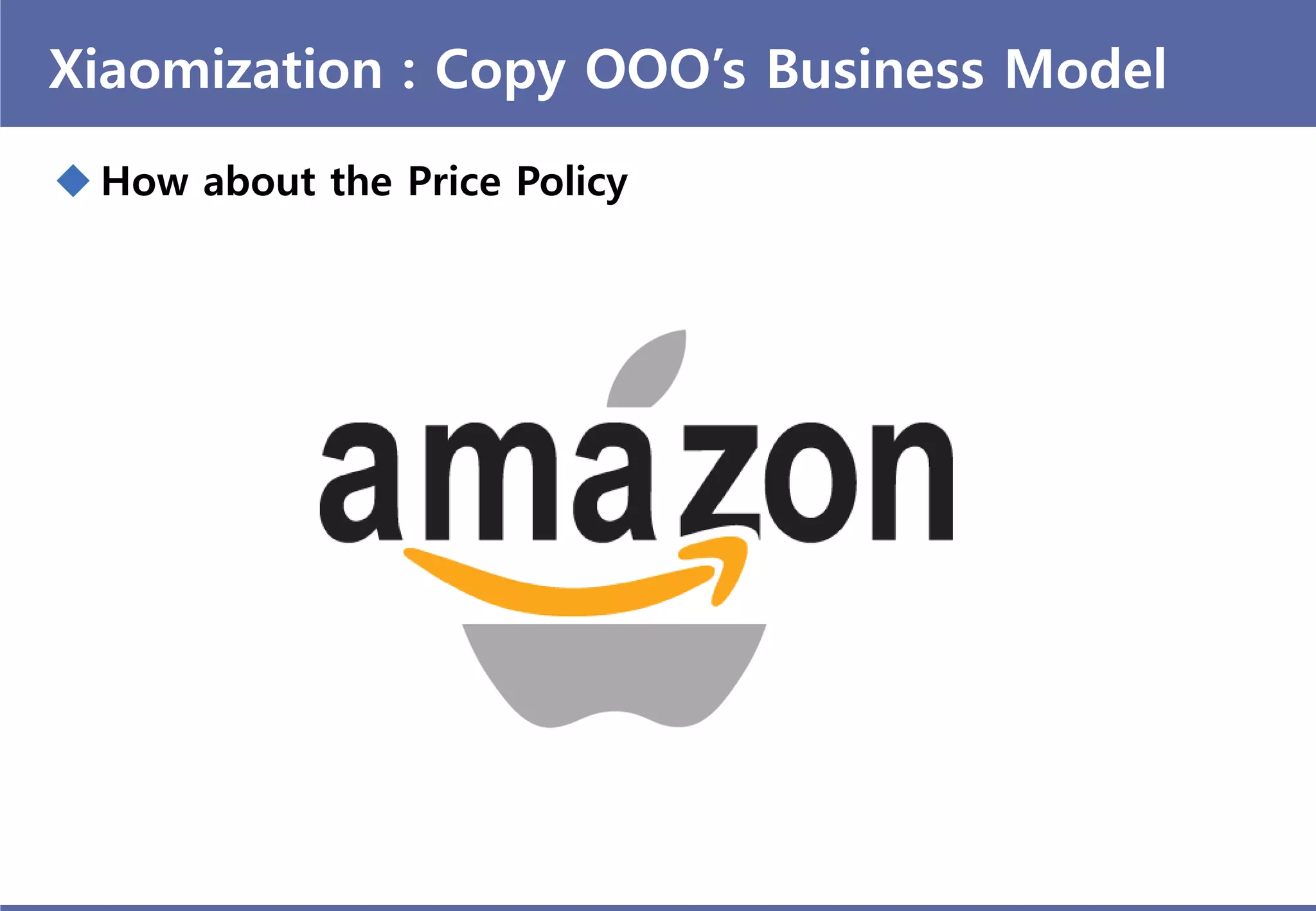 Xiaomization : Copy OOO’s Business Model
 How about the Price Policy
 