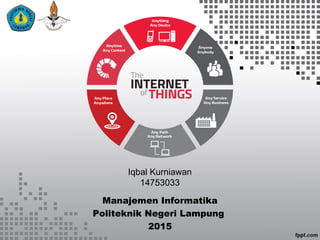 Manajemen Informatika
Politeknik Negeri Lampung
2015
Iqbal Kurniawan
14753033
 