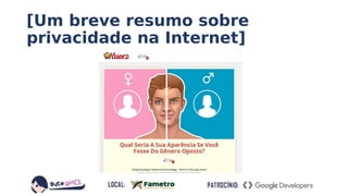 [Um breve resumo sobre
privacidade na Internet]
 