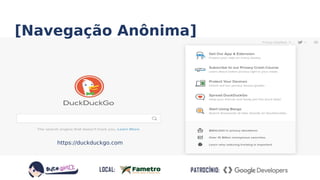 https://duckduckgo.com
[Navegação Anônima]
 