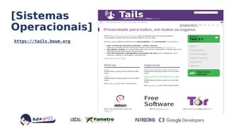 https://tails.boum.org
[Sistemas
Operacionais]
 