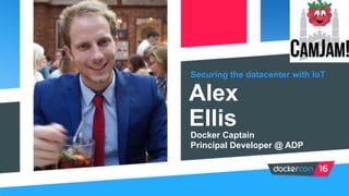 Securing the datacenter with IoT
Alex
Ellis
Docker Captain
Principal Developer @ ADP
 