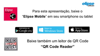 Para esta apresentação, baixe o
“Elipse Mobile” em seu smartphone ou tablet
Baixe também um leitor de QR Code
“QR Code Reader”
 